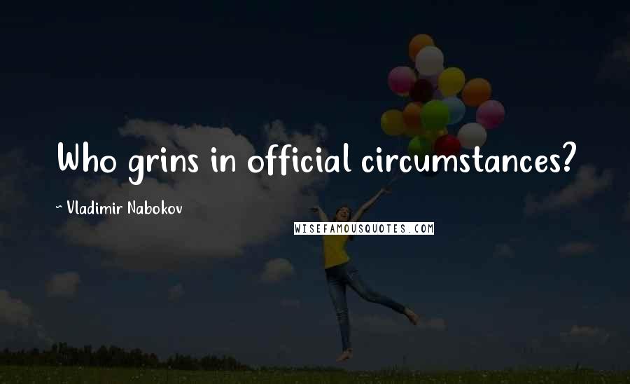 Vladimir Nabokov Quotes: Who grins in official circumstances?