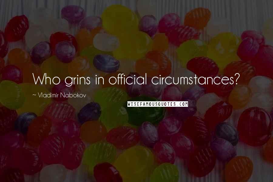 Vladimir Nabokov Quotes: Who grins in official circumstances?
