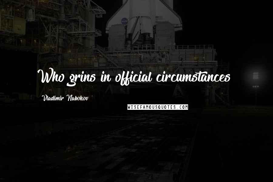 Vladimir Nabokov Quotes: Who grins in official circumstances?