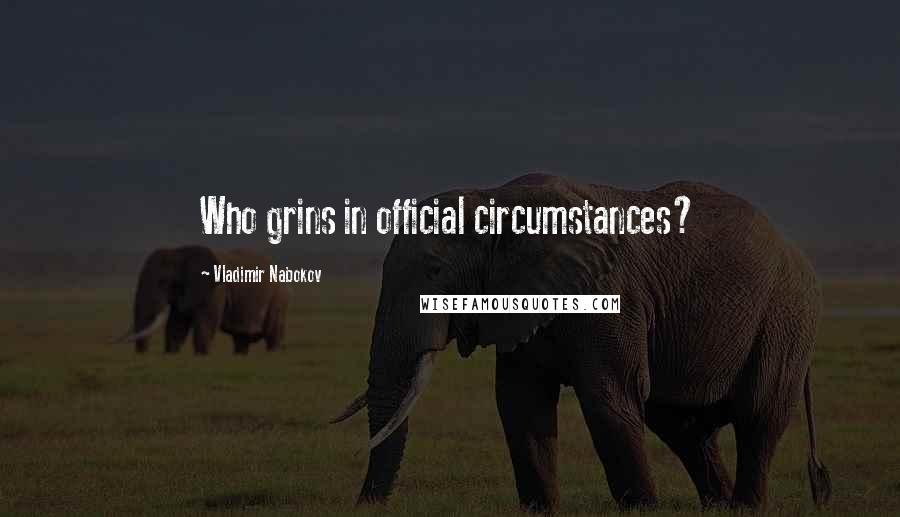 Vladimir Nabokov Quotes: Who grins in official circumstances?