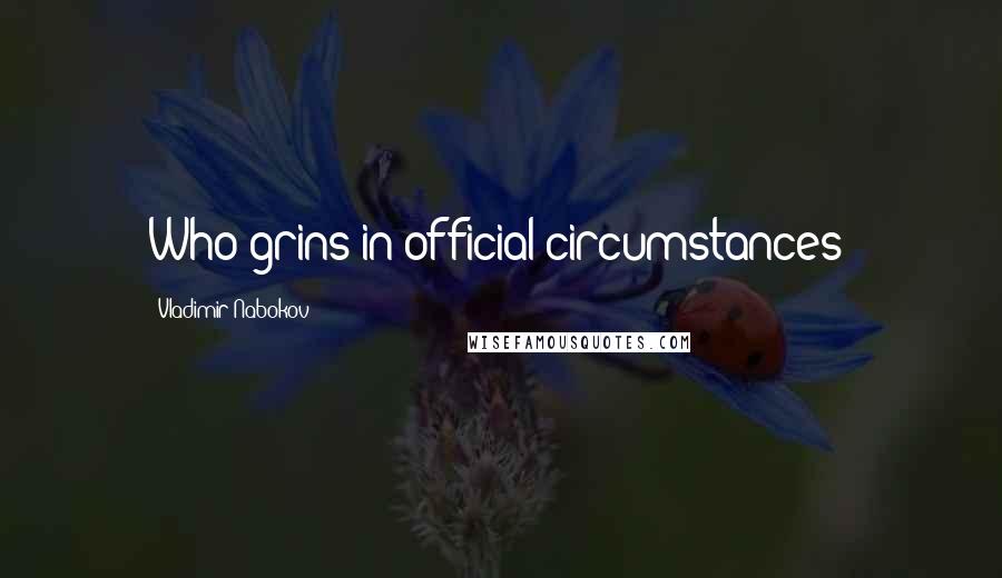 Vladimir Nabokov Quotes: Who grins in official circumstances?