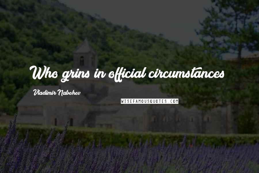 Vladimir Nabokov Quotes: Who grins in official circumstances?