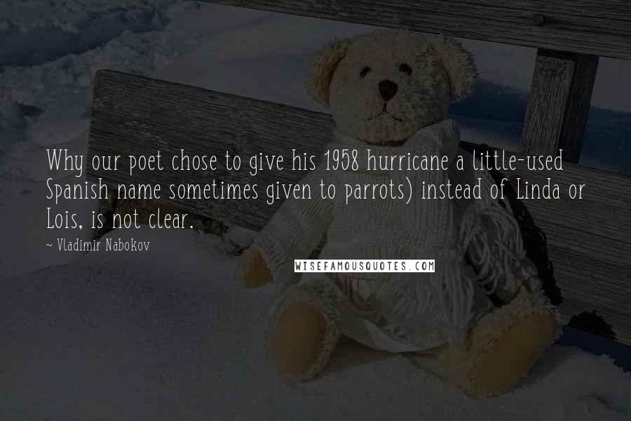 Vladimir Nabokov Quotes: Why our poet chose to give his 1958 hurricane a little-used Spanish name sometimes given to parrots) instead of Linda or Lois, is not clear.