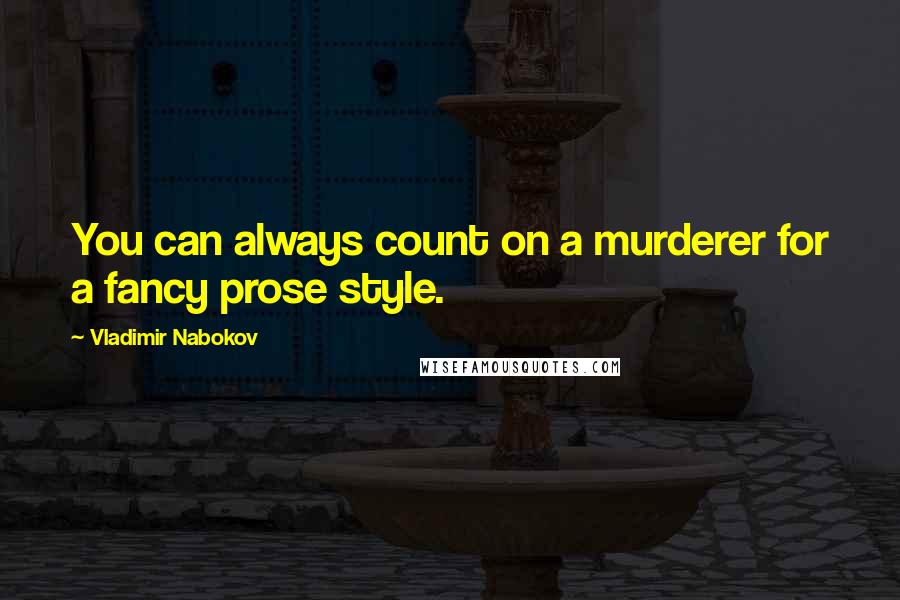 Vladimir Nabokov Quotes: You can always count on a murderer for a fancy prose style.