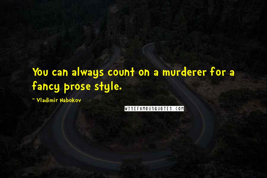 Vladimir Nabokov Quotes: You can always count on a murderer for a fancy prose style.