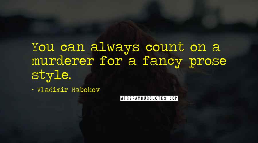 Vladimir Nabokov Quotes: You can always count on a murderer for a fancy prose style.