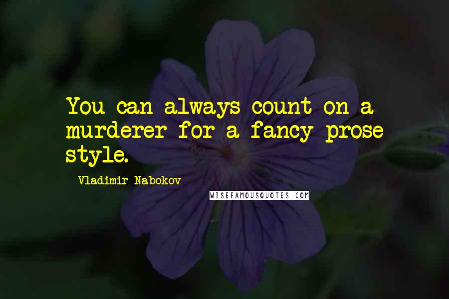 Vladimir Nabokov Quotes: You can always count on a murderer for a fancy prose style.