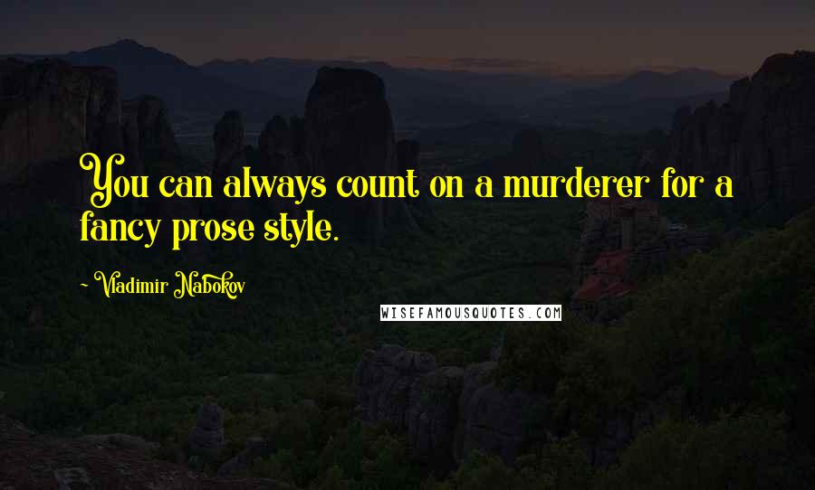 Vladimir Nabokov Quotes: You can always count on a murderer for a fancy prose style.