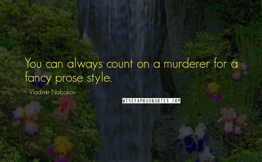 Vladimir Nabokov Quotes: You can always count on a murderer for a fancy prose style.