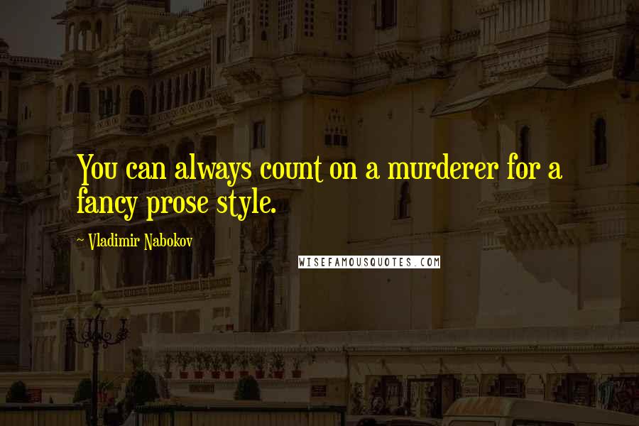 Vladimir Nabokov Quotes: You can always count on a murderer for a fancy prose style.