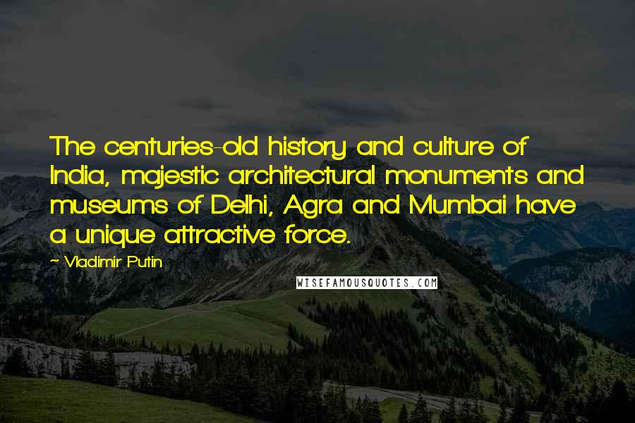Vladimir Putin Quotes: The centuries-old history and culture of India, majestic architectural monuments and museums of Delhi, Agra and Mumbai have a unique attractive force.
