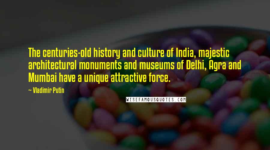 Vladimir Putin Quotes: The centuries-old history and culture of India, majestic architectural monuments and museums of Delhi, Agra and Mumbai have a unique attractive force.
