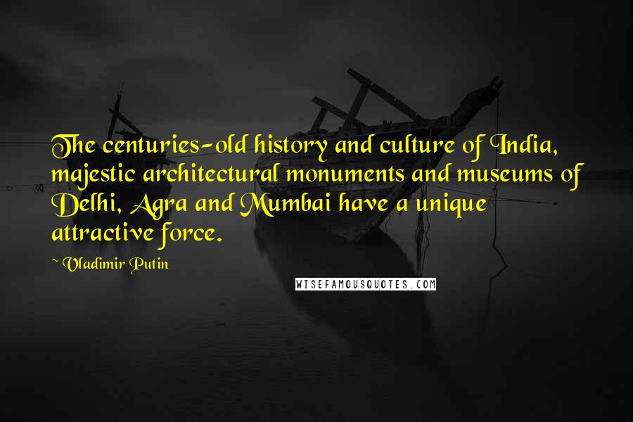 Vladimir Putin Quotes: The centuries-old history and culture of India, majestic architectural monuments and museums of Delhi, Agra and Mumbai have a unique attractive force.