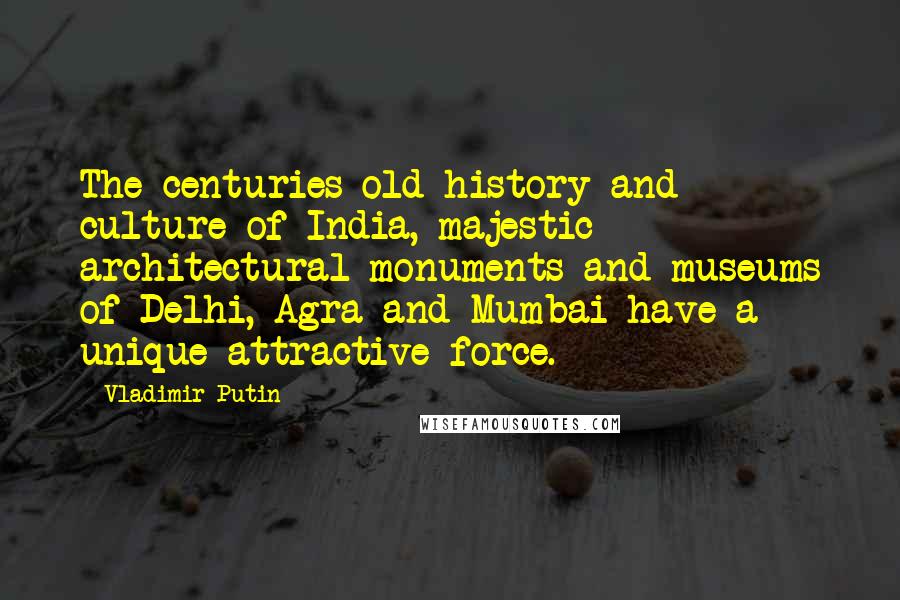 Vladimir Putin Quotes: The centuries-old history and culture of India, majestic architectural monuments and museums of Delhi, Agra and Mumbai have a unique attractive force.