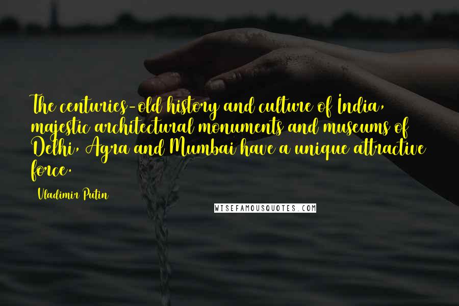 Vladimir Putin Quotes: The centuries-old history and culture of India, majestic architectural monuments and museums of Delhi, Agra and Mumbai have a unique attractive force.