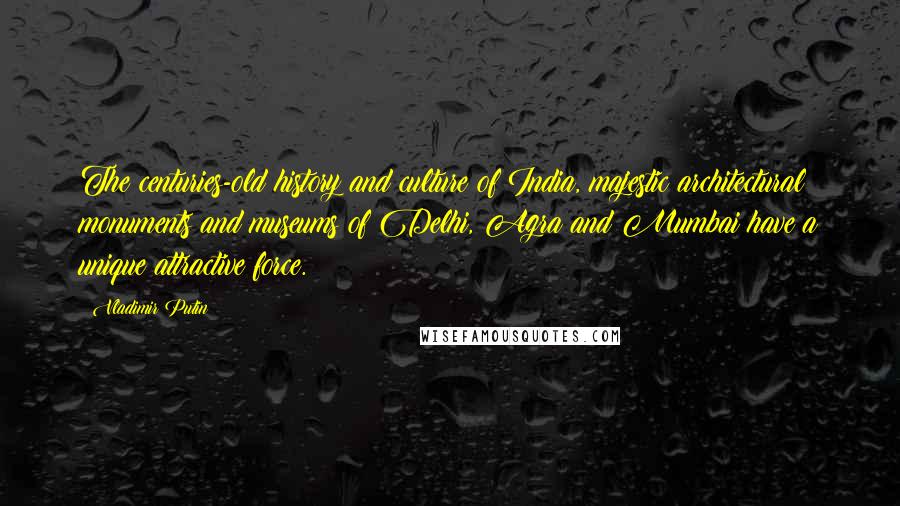 Vladimir Putin Quotes: The centuries-old history and culture of India, majestic architectural monuments and museums of Delhi, Agra and Mumbai have a unique attractive force.