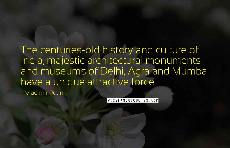 Vladimir Putin Quotes: The centuries-old history and culture of India, majestic architectural monuments and museums of Delhi, Agra and Mumbai have a unique attractive force.