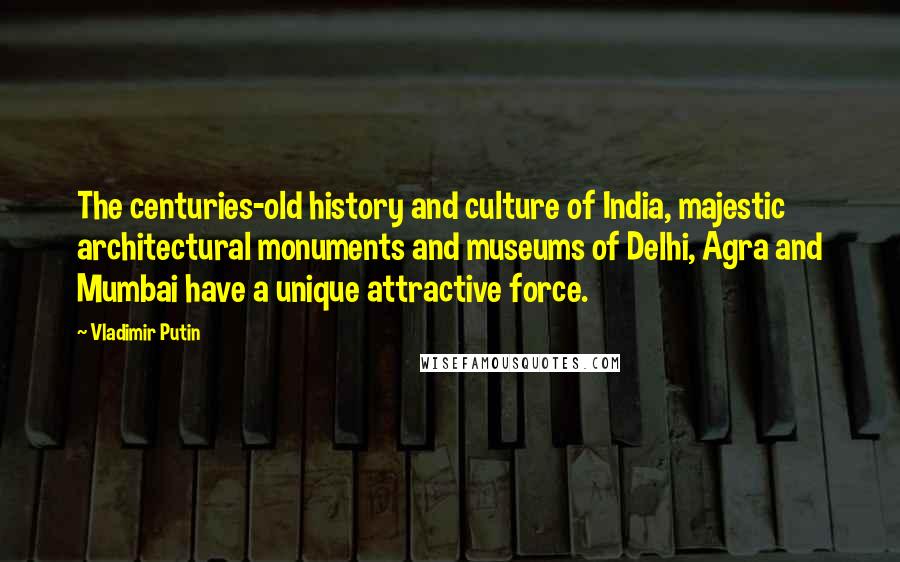 Vladimir Putin Quotes: The centuries-old history and culture of India, majestic architectural monuments and museums of Delhi, Agra and Mumbai have a unique attractive force.