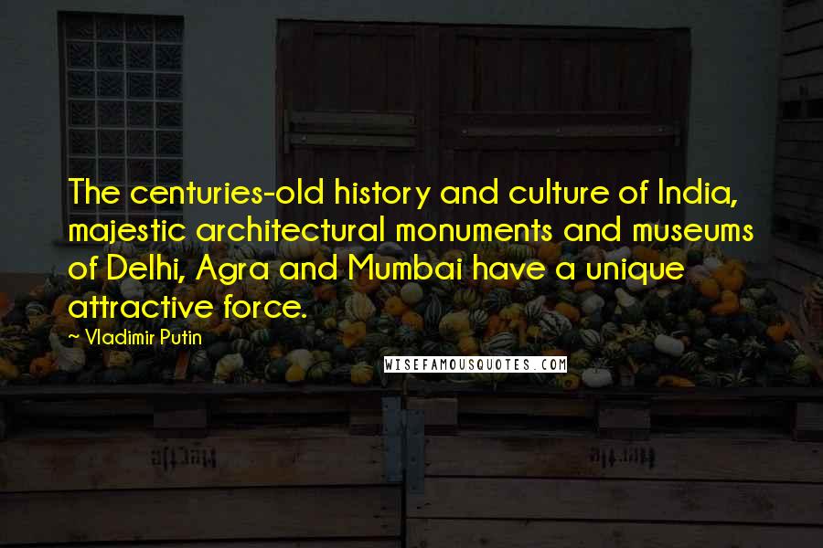 Vladimir Putin Quotes: The centuries-old history and culture of India, majestic architectural monuments and museums of Delhi, Agra and Mumbai have a unique attractive force.