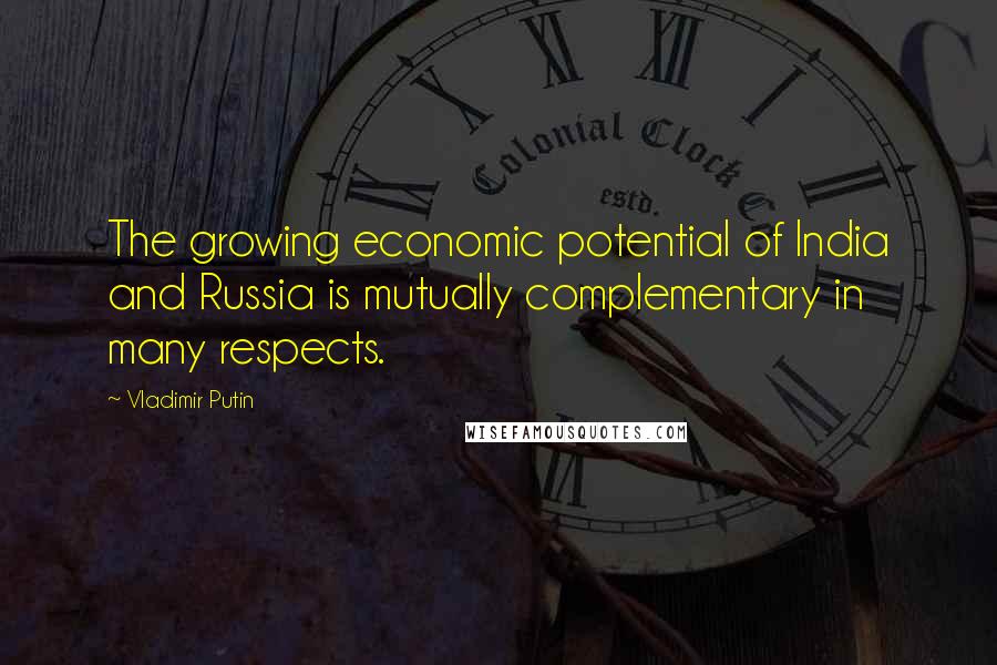 Vladimir Putin Quotes: The growing economic potential of India and Russia is mutually complementary in many respects.