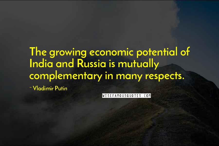 Vladimir Putin Quotes: The growing economic potential of India and Russia is mutually complementary in many respects.