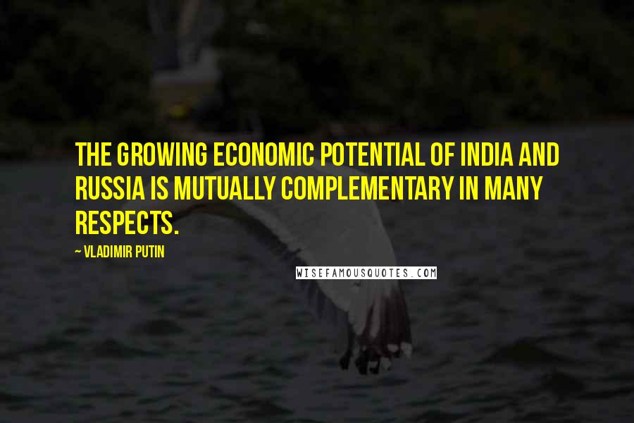 Vladimir Putin Quotes: The growing economic potential of India and Russia is mutually complementary in many respects.
