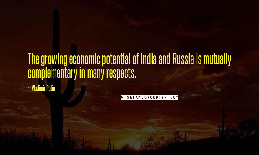 Vladimir Putin Quotes: The growing economic potential of India and Russia is mutually complementary in many respects.