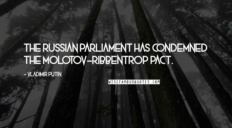 Vladimir Putin Quotes: The Russian parliament has condemned the Molotov-Ribbentrop Pact.