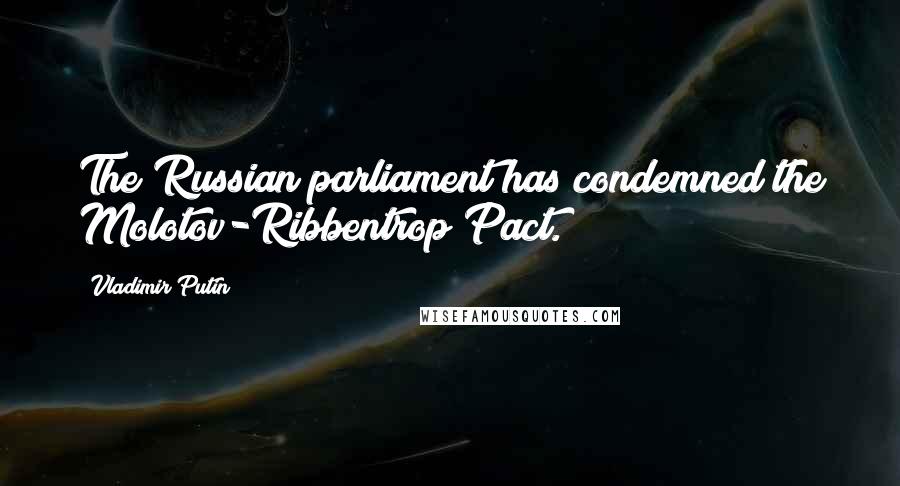 Vladimir Putin Quotes: The Russian parliament has condemned the Molotov-Ribbentrop Pact.