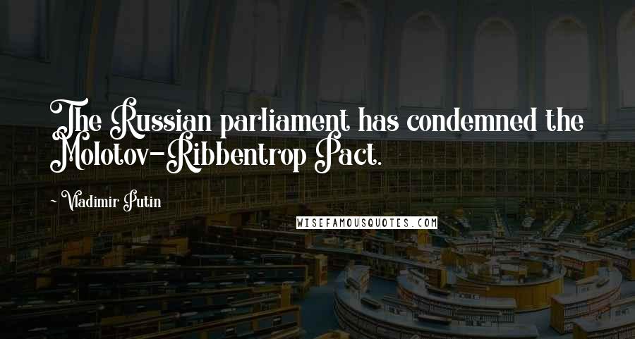 Vladimir Putin Quotes: The Russian parliament has condemned the Molotov-Ribbentrop Pact.