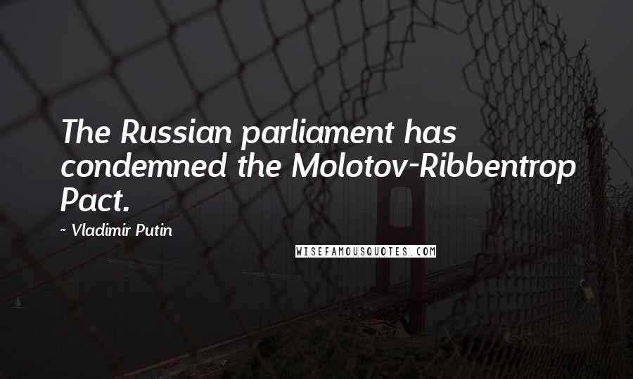 Vladimir Putin Quotes: The Russian parliament has condemned the Molotov-Ribbentrop Pact.