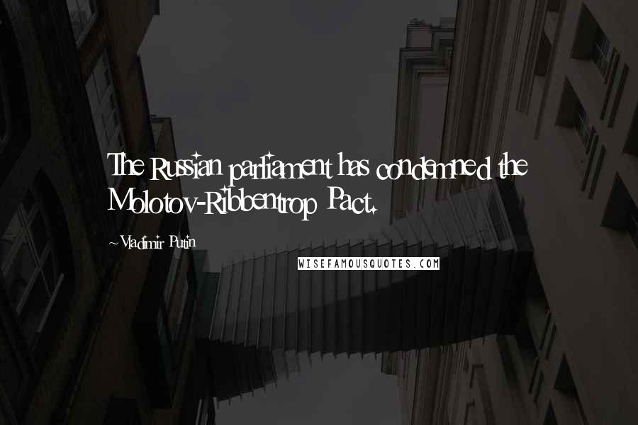 Vladimir Putin Quotes: The Russian parliament has condemned the Molotov-Ribbentrop Pact.