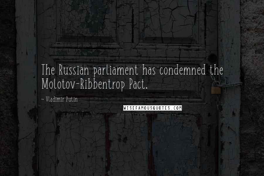 Vladimir Putin Quotes: The Russian parliament has condemned the Molotov-Ribbentrop Pact.