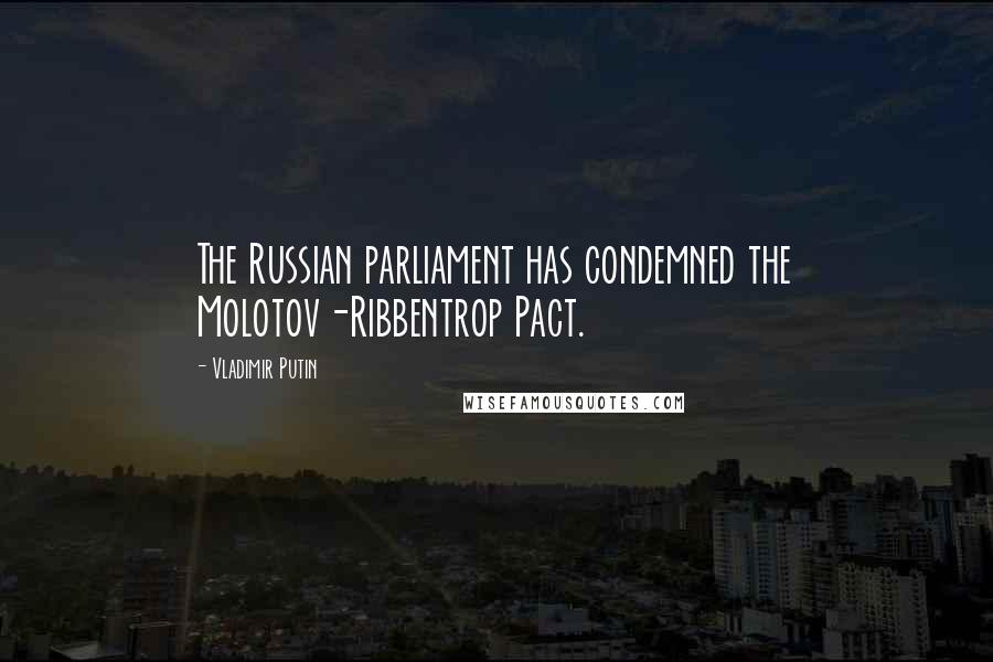 Vladimir Putin Quotes: The Russian parliament has condemned the Molotov-Ribbentrop Pact.