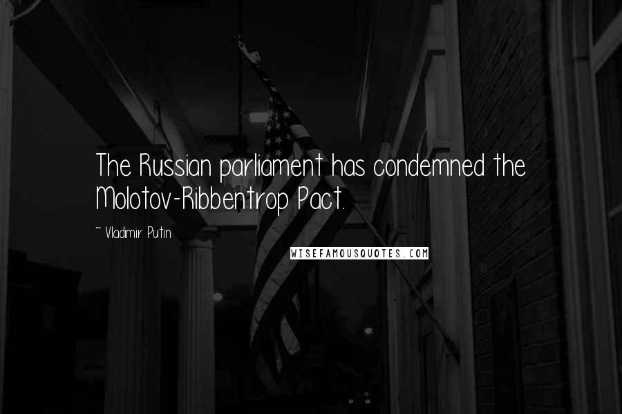 Vladimir Putin Quotes: The Russian parliament has condemned the Molotov-Ribbentrop Pact.