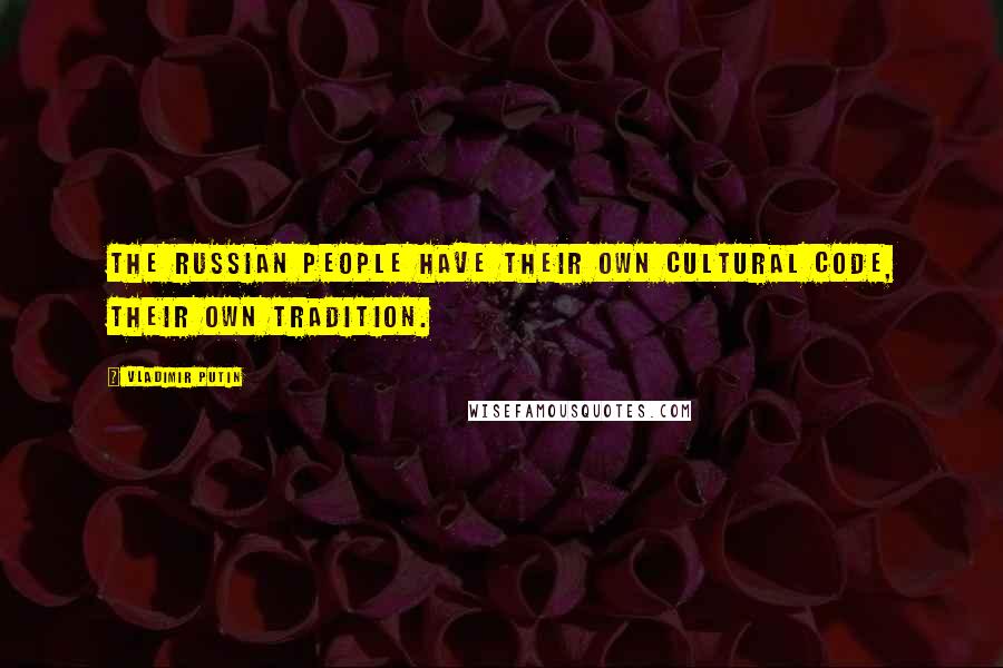 Vladimir Putin Quotes: The Russian people have their own cultural code, their own tradition.