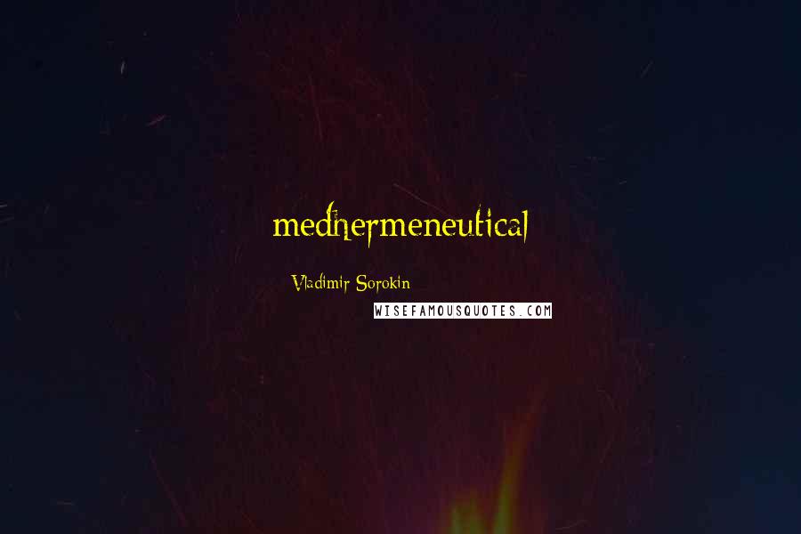 Vladimir Sorokin Quotes: medhermeneutical