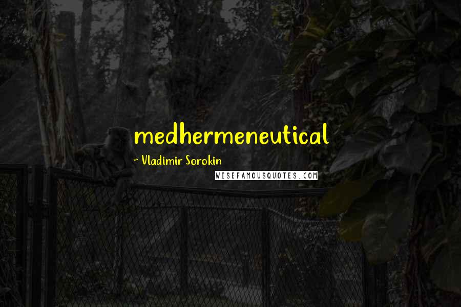 Vladimir Sorokin Quotes: medhermeneutical