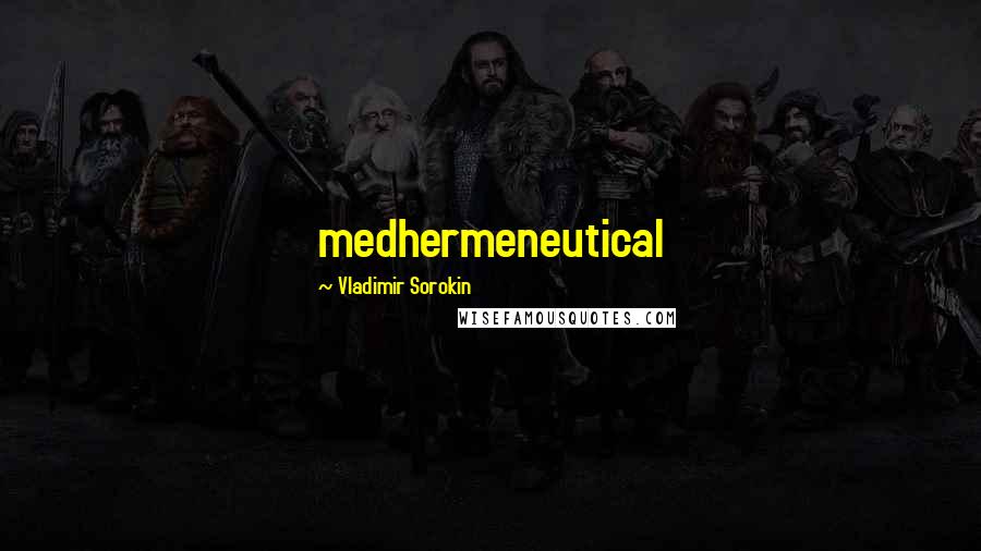 Vladimir Sorokin Quotes: medhermeneutical