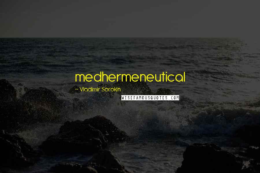 Vladimir Sorokin Quotes: medhermeneutical