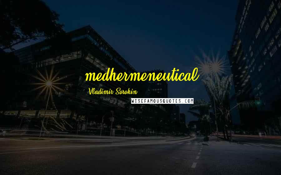 Vladimir Sorokin Quotes: medhermeneutical