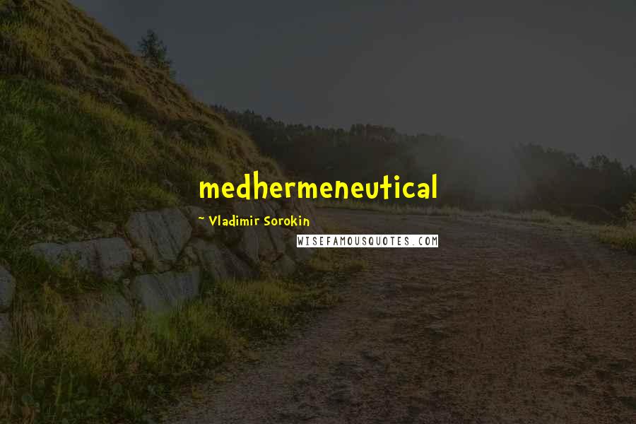 Vladimir Sorokin Quotes: medhermeneutical