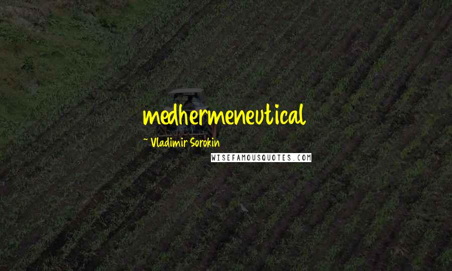 Vladimir Sorokin Quotes: medhermeneutical