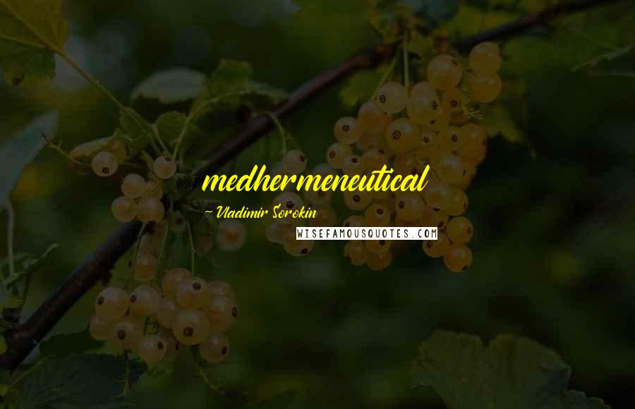 Vladimir Sorokin Quotes: medhermeneutical