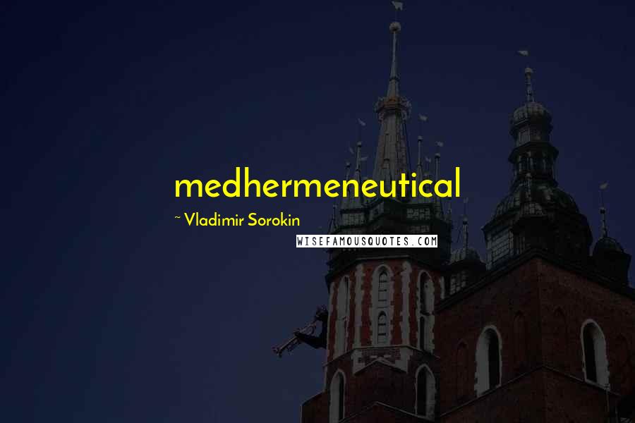 Vladimir Sorokin Quotes: medhermeneutical