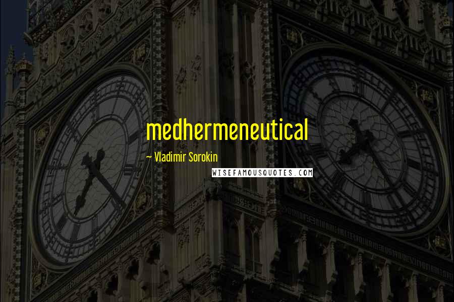 Vladimir Sorokin Quotes: medhermeneutical