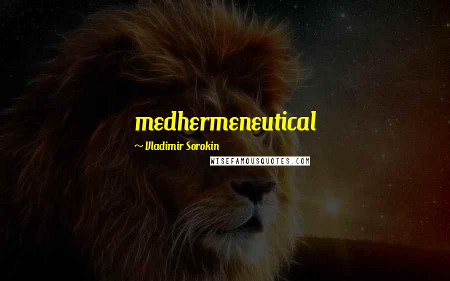 Vladimir Sorokin Quotes: medhermeneutical