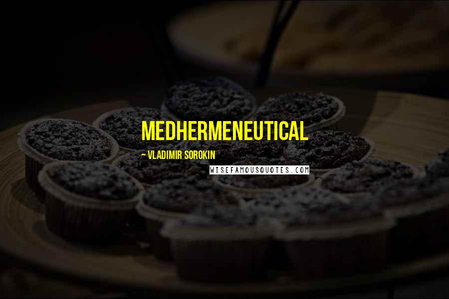 Vladimir Sorokin Quotes: medhermeneutical