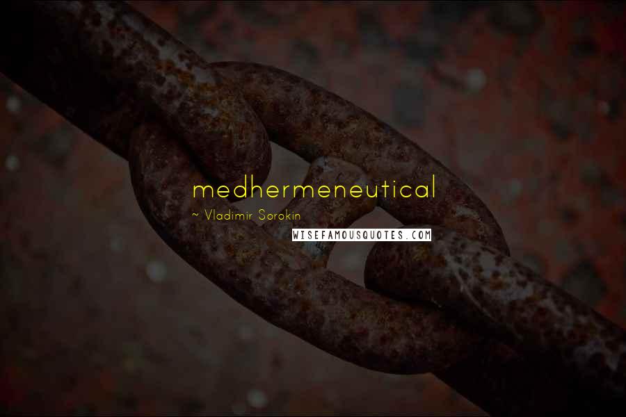 Vladimir Sorokin Quotes: medhermeneutical