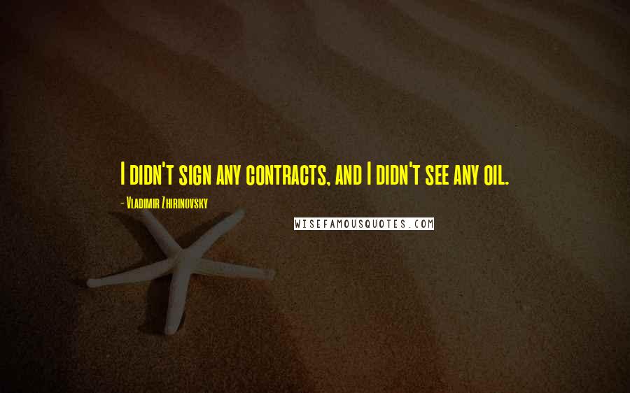 Vladimir Zhirinovsky Quotes: I didn't sign any contracts, and I didn't see any oil.